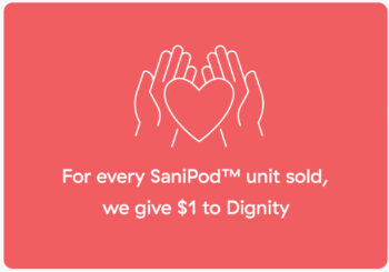 For every SaniPod unit sold, we give $1 to Dignity to end period poverty